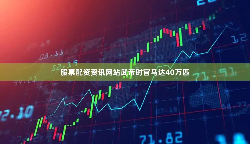 股票配资资讯网站武帝时官马达40万匹