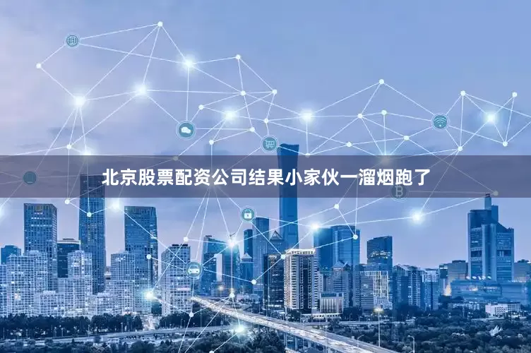 北京股票配资公司结果小家伙一溜烟跑了